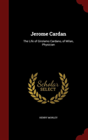 Jerome Cardan The Life of Girolamo Cardano,