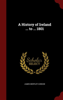 History of Ireland ... to ... 1801