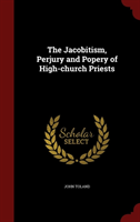 Jacobitism, Perjury and Popery of High-Church Priests 