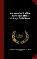 Cartoons by Bradley, Cartoonist of the Chicago Daily News;