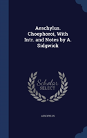 Aeschylus. Choephoroi, with Intr. and Notes by A. Sidgwick 