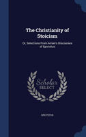 Christianity of Stoicism Or, Selections from Arrian's D