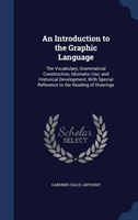 Introduction to the Graphic Language The Vocabulary, Grammatical Construction, Idiomatic Use, and Historical Development, with Special
