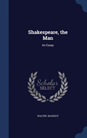 Shakespeare, the Man An Essay