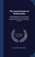 Land Systems of British India Being a Manual of the Land-Tenures and of the Systems of Land-Revenue Administration Prevalent in