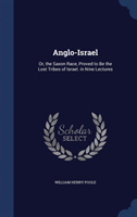 Anglo-Israel Or, the Saxon Race, Proved to