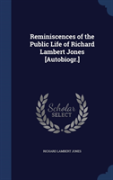 Reminiscences of the Public Life of Richard Lambert Jones [Autobiogr.] 