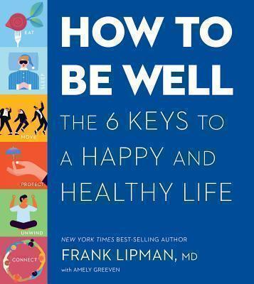 How to Be Well The 6 Keys to a Happy and Heal
