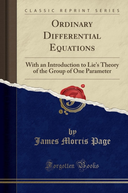 Ordinary Differential Equations With an Introduction to Lie's Theory of the Group of One Parameter (Classic Reprint)