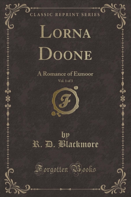 Lorna Doone, Vol. 1 of 3 A Romance of Exmoor (Classic Reprint)