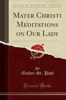 Mater Christi Meditations on Our Lady (Classic Reprint) 