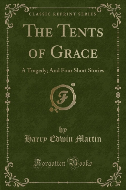 Tents of Grace A Tragedy; And Four Short Stories (Classic Reprint)