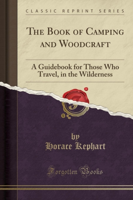 Book of Camping and Woodcraft A Guidebook for Those Who Travel in the Wilderness (Classic Reprint)