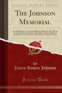 Johnson Memorial Jeremiah Johnson and Thomazin Blanchard Johnson, His Wife, an Account of Their Lineage from John Alden, Thomas Blanchard, Samuel Bass, Thomas Thayer, Isaac Johnson, and James Gibson (Classic Reprint)