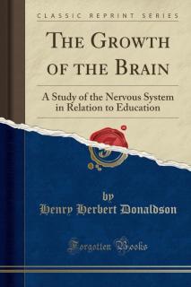 Growth of the Brain A Study of the Nervous System in Relation to Education (Classic Reprint)