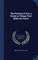 Passing of War; A Study in Things That Make for Peace 