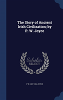 Story of Ancient Irish Civilization; By P. W. Joyce 
