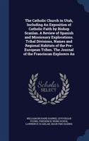 Catholic Church in Utah, Including an Exposition of Catholic Faith by Bishop Scanlan. a Review of 