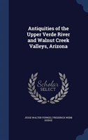 Antiquities of the Upper Verde River and Walnut Creek Valleys, Arizona 