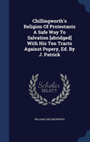 Chillingworth's Religion of Protestants a Safe Way to Salvation [Abridged] with His Ten Tracts 