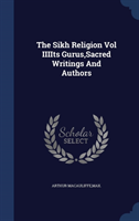 Sikh Religion Vol Iiiits Gurus, Sacred Writings and Authors 