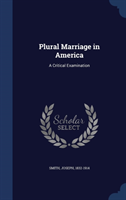 Plural Marriage in America A Critical Examination