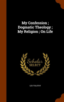 My Confession; Dogmatic Theology; My Religion; On Life 