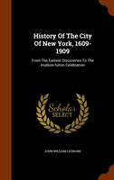 History of the City of New York, 1609-1909 From the Earliest Discoveries