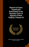 Reports of Cases Argued and Determined in the Supreme Court of Appeals of West Virginia, Volume 30 