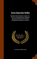ACTA Sanctae Sedis Ephemerides Romanae a Ssmo D.N. Pio Pp. X Authenticae Et Officales Apostolicae Sedis Actis Publice
