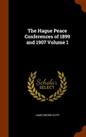 Hague Peace Conferences of 1899 and 1907 Volume 1 