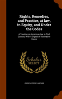 Rights, Remedies, and Practice, at Law, in Equity, and Under the Codes A Treatise on American Law in