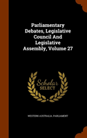 Parliamentary Debates, Legislative Council and Legislative Assembly, Volume 27 