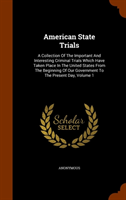 American State Trials A Collection of the Important and Interesting Criminal Trials Which Have Taken Place in the United
