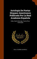 Antologia de Poetas Hispano-Americanos Publicada Por La Real Academia Espanola Cuba. Santo Domingo. Puerto Ri