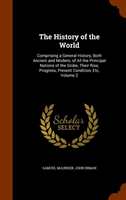 History of the World Comprising a General History, Both Ancient and Modern, of All the Principal Nations of the Globe,
