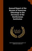 Annual Report of the Bureau of American Ethnology to the Secretary of the Smithsonian Institution 