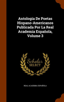 Antologia de Poetas Hispano-Americanos Publicada Por La Real Academia Espanola, Volume 3 