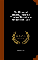History of Ireland, from the Treaty of Limerick to the Present Time 
