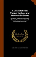 Constitutional View of the Late War Between the States Its Causes, Character, Conduct