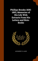 Phillips Brooks 1835-1893, Memories of His Life with Extracts from His Letters and Note-Books 