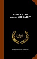 Briefe Aus Den Jahren 1830 Bis 1847 