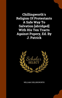 Chillingworth's Religion of Protestants a Safe Way to Salvation [Abridged] with His Ten Tracts 