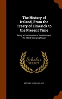 History of Ireland, from the Treaty of Limerick to the Present Time Being a Continuation of the Hi