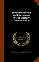 Miscellaneous and Posthumous Works of Henry Thomas Buckle 