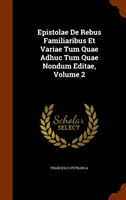 Epistolae de Rebus Familiaribus Et Variae Tum Quae Adhuc Tum Quae Nondum Editae, Volume 2 