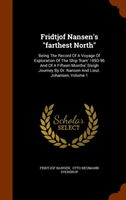 Fridtjof Nansen's Farthest North Being the Record of a Voyage of Exploration of the Ship 'Fram' 1893-96 and of a Fifteen Months'