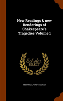 New Readings & New Renderings of Shakespeare's Tragedies Volume 1 