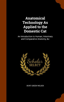Anatomical Technology as Applied to the Domestic Cat An Introduction to Human, Vete