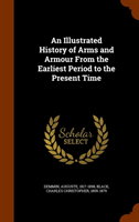 Illustrated History of Arms and Armour from the Earliest Period to the Present Time 